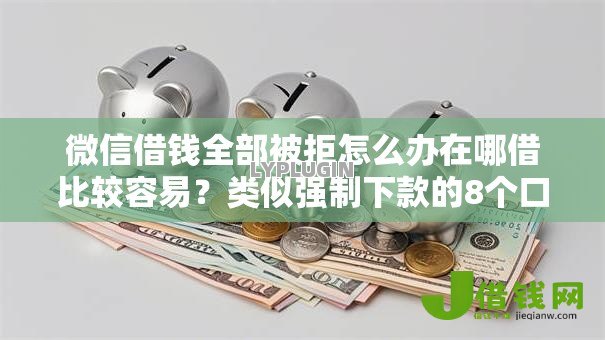 微信借钱全部被拒怎么办在哪借比较容易?类似强制下款的8个口子参考 微信借钱全部被拒怎么办在哪借比较容易?类似强制下款的8个口子参考