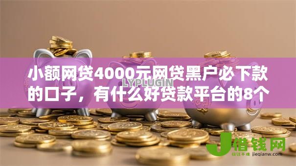 小额网贷4000元网贷黑户必下款的口子，有什么好贷款平台的8个平台介绍