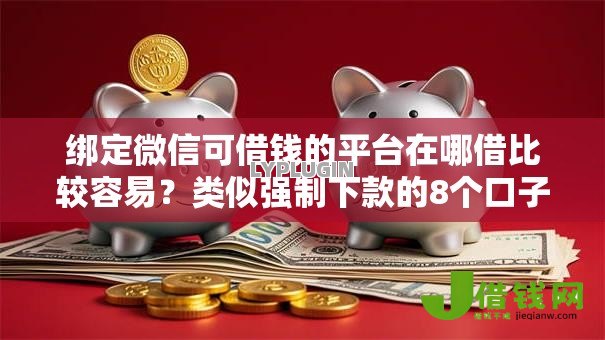 绑定微信可借钱的平台在哪借比较容易？类似强制下款的8个口子参考