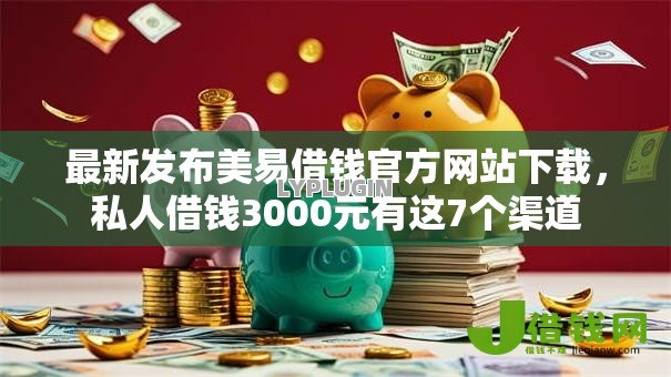 最新发布美易借钱官方网站下载，私人借钱3000元有这7个渠道