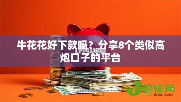 牛花花好下款吗？分享8个类似高炮口子的平台