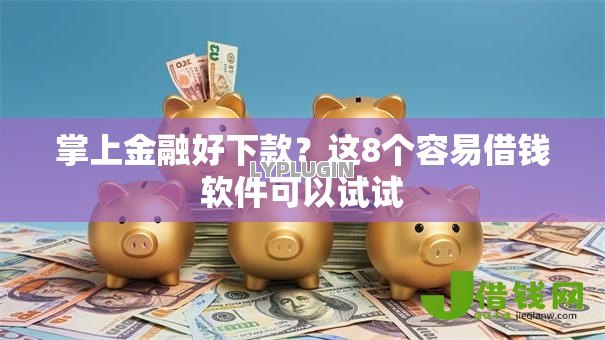 掌上金融好下款？这8个容易借钱软件可以试试