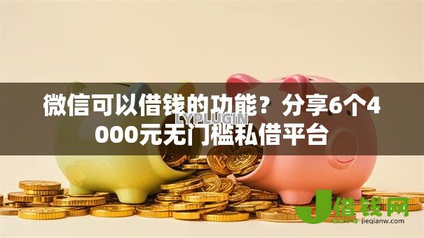 微信可以借钱的功能？分享6个4000元无门槛私借平台