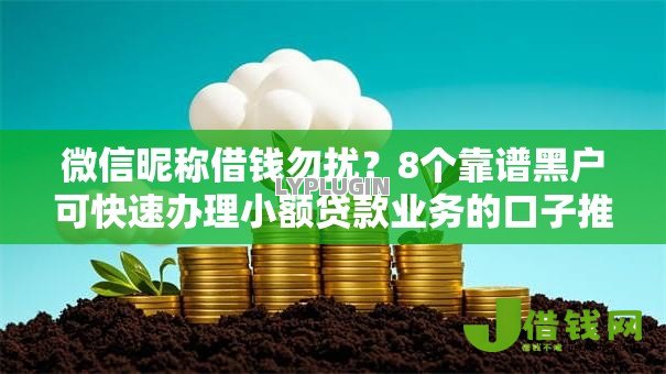 微信昵称借钱勿扰?8个靠谱黑户可快速办理小额贷款业务的口子推荐 微信昵称借钱勿扰?8个靠谱黑户可快速办理小额贷款业务的口子推荐