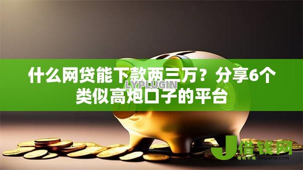 什么网贷能下款两三万？分享6个类似高炮口子的平台
