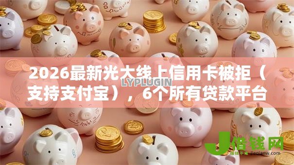 2026最新光大线上信用卡被拒（支持支付宝），6个所有贷款平台名字大全无私分享