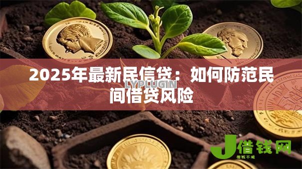 2025年最新民信贷:如何防范民间借贷风险 2025年最新民信贷:如何防范民间借贷风险