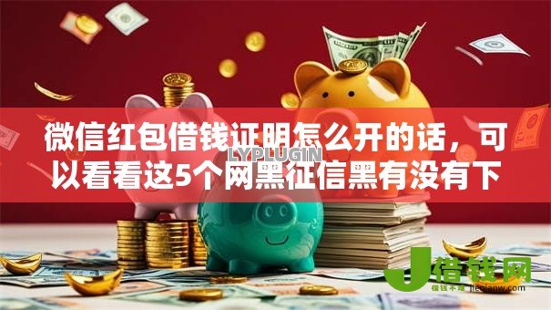 微信红包借钱证明怎么开的话,可以看看这5个网黑征信黑有没有下款的口子 微信红包借钱证明怎么开的话,可以看看这5个网黑征信黑有没有下款的口子