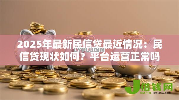 2025年最新民信贷最近情况：民信贷现状如何？平台运营正常吗？
