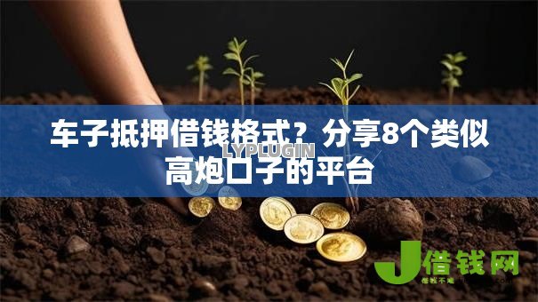车子抵押借钱格式？分享8个类似高炮口子的平台