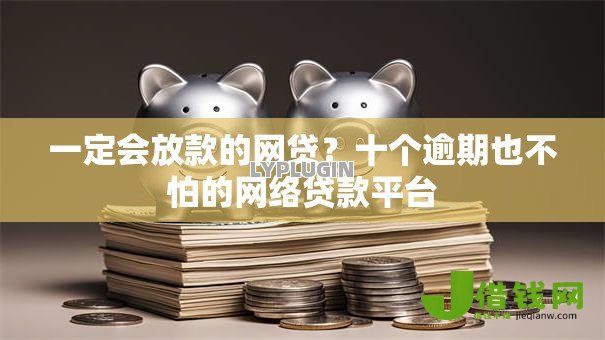 一定会放款的网贷？十个逾期也不怕的网络贷款平台