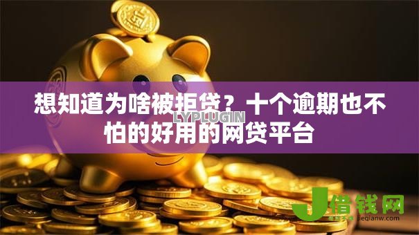 想知道为啥被拒贷?十个逾期也不怕的好用的网贷平台 想知道为啥被拒贷?十个逾期也不怕的好用的网贷平台