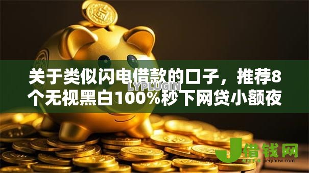 关于类似闪电借款的口子,推荐8个无视黑白100%秒下网贷小额夜间口子给你 关于类似闪电借款的口子,推荐8个无视黑白100%秒下网贷小额夜间口子给你