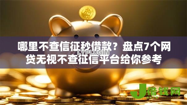 哪里不查信征秒借款？盘点7个网贷无视不查征信平台给你参考