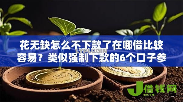 花无缺怎么不下款了在哪借比较容易？类似强制下款的6个口子参考