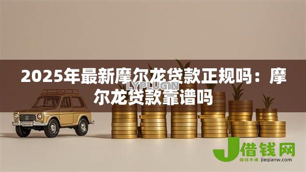 2025年最新摩尔龙贷款正规吗：摩尔龙贷款靠谱吗