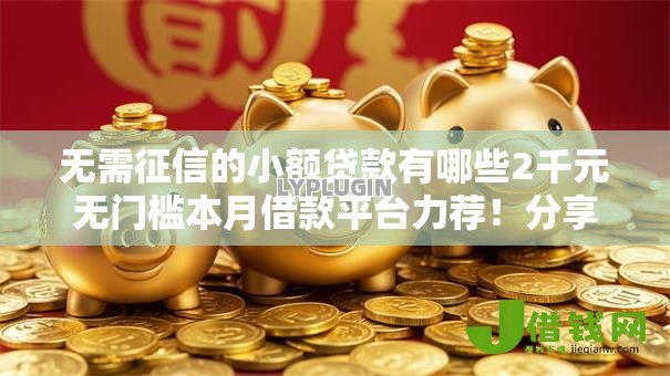 无需征信的小额贷款有哪些2千元无门槛本月借款平台力荐！分享小额网贷口子2千元无门槛借款