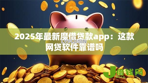 2025年最新魔借贷款app：这款网贷软件靠谱吗