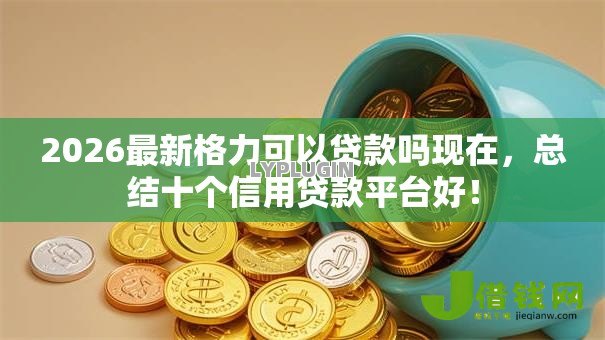2026最新格力可以贷款吗现在,总结十个信用贷款平台好! 2026最新格力可以贷款吗现在,总结十个信用贷款平台好!