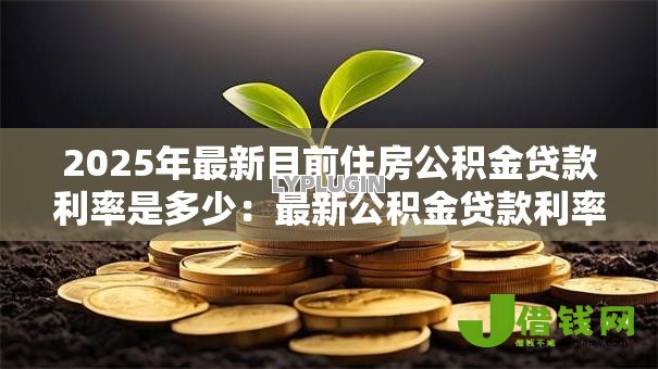 2025年最新目前住房公积金贷款利率是多少：最新公积金贷款利率如何调整