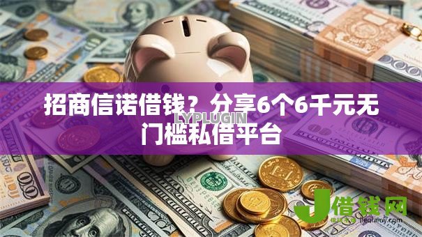 招商信诺借钱?分享6个6千元无门槛私借平台 招商信诺借钱?分享6个6千元无门槛私借平台