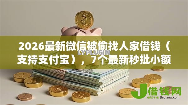 2026最新微信被偷找人家借钱（支持支付宝），7个最新秒批小额贷款app无私分享