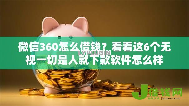 微信360怎么借钱？看看这6个无视一切是人就下款软件怎么样