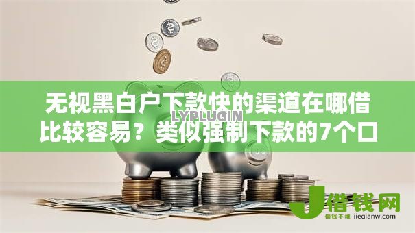 无视黑白户下款快的渠道在哪借比较容易？类似强制下款的7个口子参考