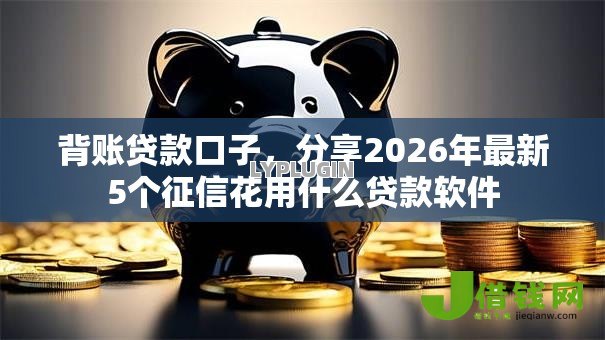 背账贷款口子，分享2026年最新5个征信花用什么贷款软件