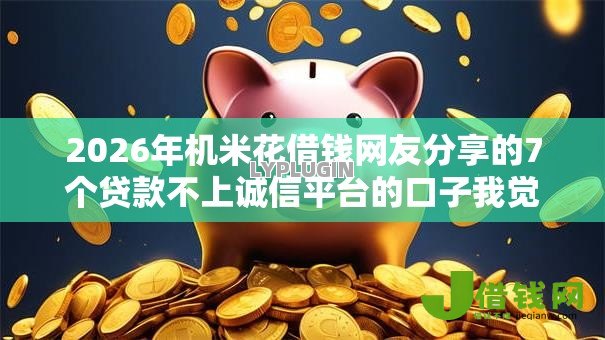 2026年机米花借钱网友分享的7个贷款不上诚信平台的口子我觉得不错！