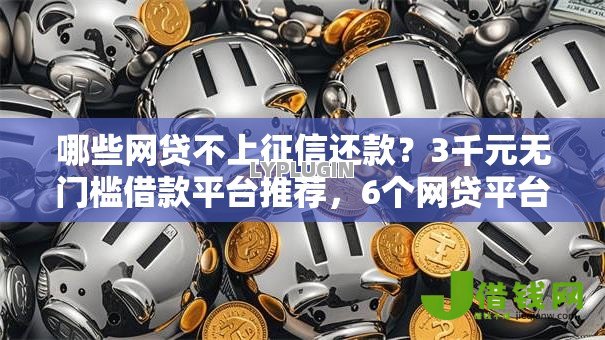 哪些网贷不上征信还款?3千元无门槛借款平台推荐,6个网贷平台额度高易通过盘点 哪些网贷不上征信还款?3千元无门槛借款平台推荐,6个网贷平台额度高易通过盘点