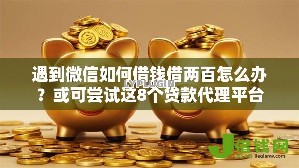 遇到微信如何借钱借两百怎么办？或可尝试这8个贷款代理平台