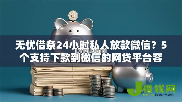 无忧借条24小时私人放款微信?5个支持下款到微信的网贷平台容易通过并安全借到款 无忧借条24小时私人放款微信?5个支持下款到微信的网贷平台容易通过并安全借到款