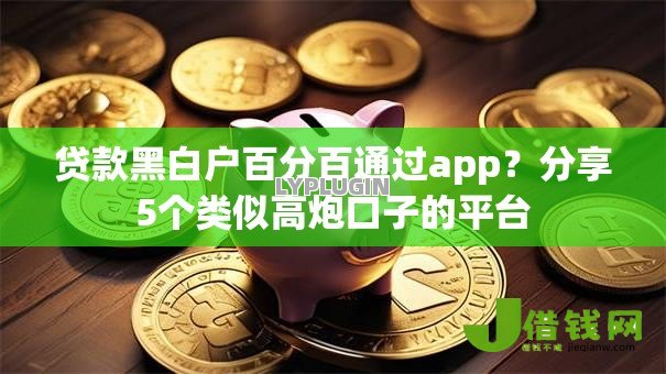 贷款黑白户百分百通过app?分享5个类似高炮口子的平台 贷款黑白户百分百通过app?分享5个类似高炮口子的平台