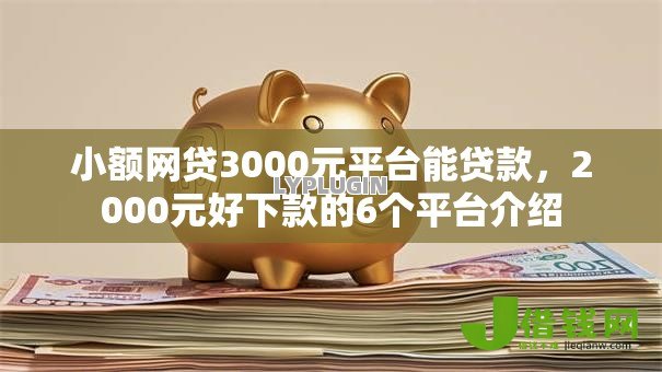小额网贷3000元平台能贷款,2000元好下款的6个平台介绍 小额网贷3000元平台能贷款,2000元好下款的6个平台介绍