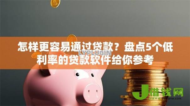 怎样更容易通过贷款?盘点5个低利率的贷款软件给你参考 怎样更容易通过贷款?盘点5个低利率的贷款软件给你参考