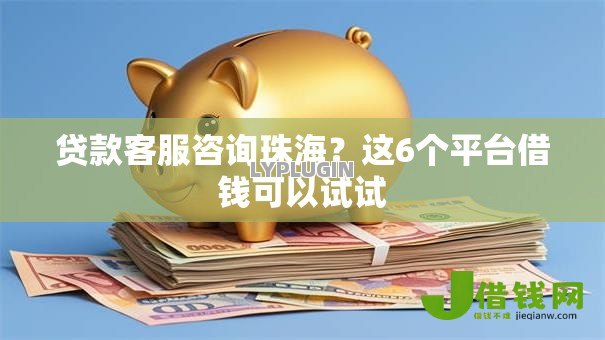 贷款客服咨询珠海？这6个平台借钱可以试试