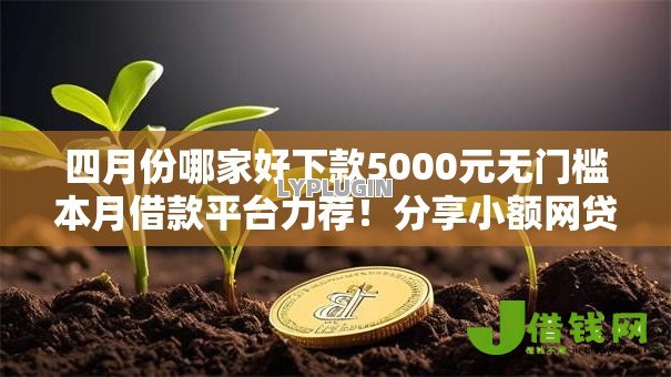 四月份哪家好下款5000元无门槛本月借款平台力荐！分享小额网贷口子5000元无门槛借款