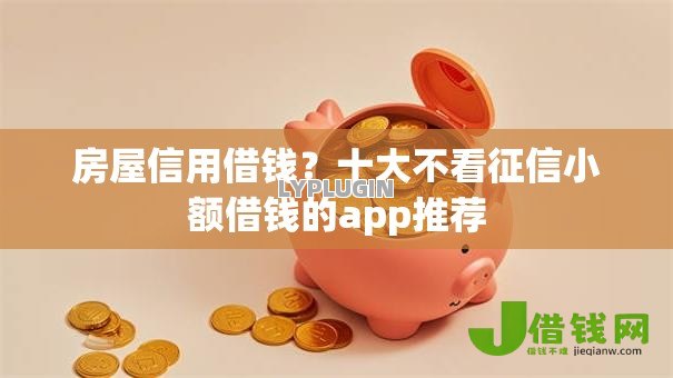 房屋信用借钱？十大不看征信小额借钱的app推荐
