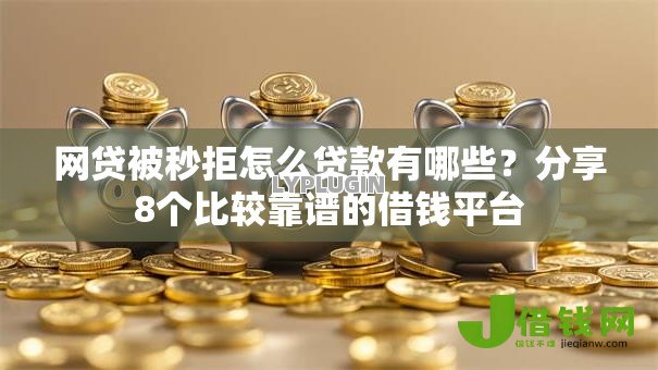 网贷被秒拒怎么贷款有哪些？分享8个比较靠谱的借钱平台