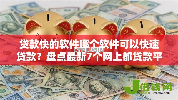 贷款快的软件哪个软件可以快速贷款?盘点最新7个网上都贷款平台 贷款快的软件哪个软件可以快速贷款?盘点最新7个网上都贷款平台