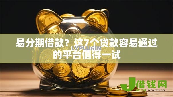 易分期借款?这7个贷款容易通过的平台值得一试 易分期借款?这7个贷款容易通过的平台值得一试