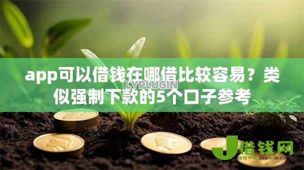 app可以借钱在哪借比较容易?类似强制下款的5个口子参考 app可以借钱在哪借比较容易?类似强制下款的5个口子参考