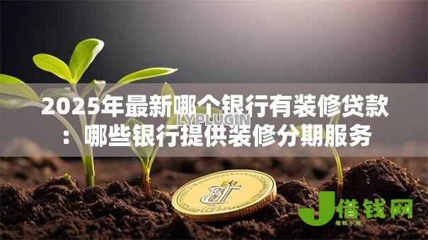 2025年最新哪个银行有装修贷款：哪些银行提供装修分期服务