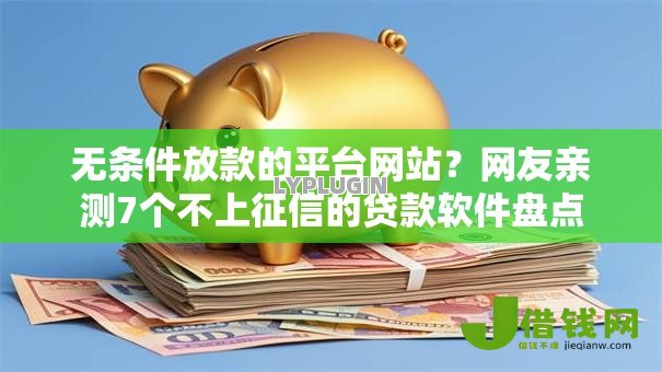 无条件放款的平台网站?网友亲测7个不上征信的贷款软件盘点 无条件放款的平台网站?网友亲测7个不上征信的贷款软件盘点