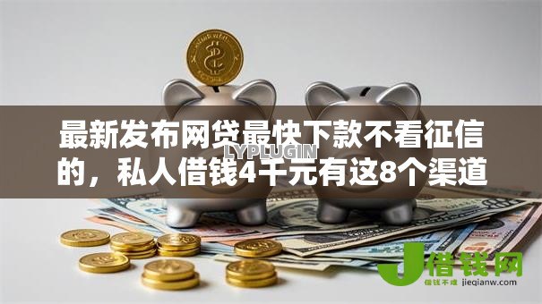 最新发布网贷最快下款不看征信的,私人借钱4千元有这8个渠道 最新发布网贷最快下款不看征信的,私人借钱4千元有这8个渠道
