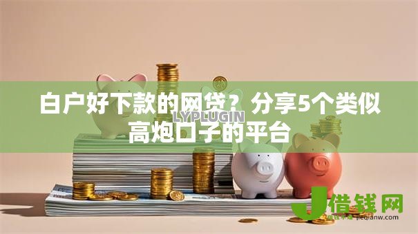 白户好下款的网贷?分享5个类似高炮口子的平台 白户好下款的网贷?分享5个类似高炮口子的平台