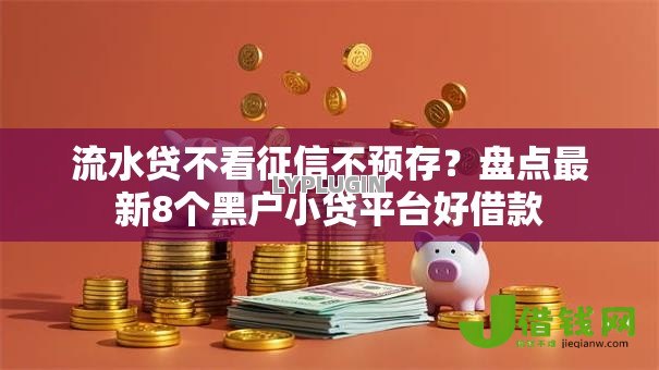 流水贷不看征信不预存？盘点最新8个黑户小贷平台好借款