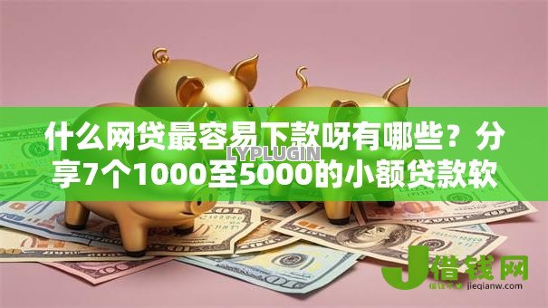 什么网贷最容易下款呀有哪些?分享7个1000至5000的小额贷款软件 什么网贷最容易下款呀有哪些?分享7个1000至5000的小额贷款软件
