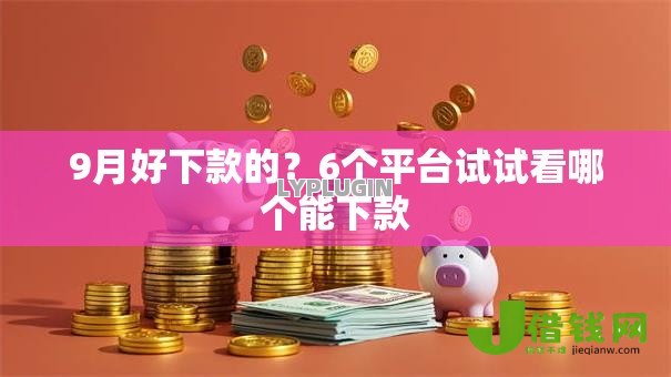 9月好下款的？6个平台试试看哪个能下款